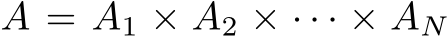  A = A1 × A2 × · · · × AN