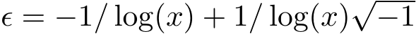  ϵ = −1/ log(x) + 1/ log(x)√−1