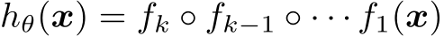  hθ(x) = fk ◦ fk−1 ◦ · · · f1(x)