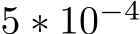  5 ∗ 10−4