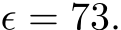 ϵ = 73.