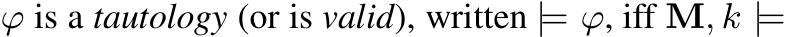  ϕ is a tautology (or is valid), written |= ϕ, iff M, k |=