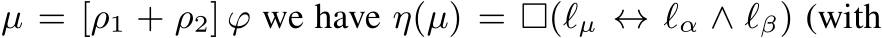  µ = [ρ1 + ρ2] ϕ we have η(µ) = □(ℓµ ↔ ℓα ∧ ℓβ) (with