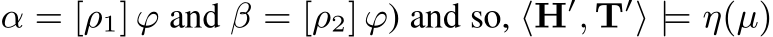 α = [ρ1] ϕ and β = [ρ2] ϕ) and so, ⟨H′, T′⟩ |= η(µ)