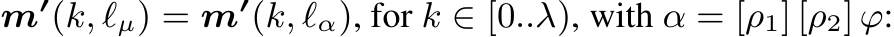 m′(k, ℓµ) = m′(k, ℓα), for k ∈ [0..λ), with α = [ρ1] [ρ2] ϕ: