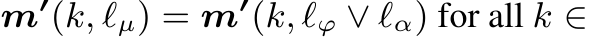  m′(k, ℓµ) = m′(k, ℓϕ ∨ ℓα) for all k ∈