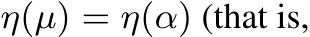  η(µ) = η(α) (that is,