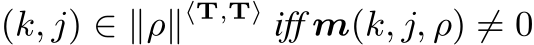  (k, j) ∈ ∥ρ∥⟨T,T⟩ iff m(k, j, ρ) ̸= 0