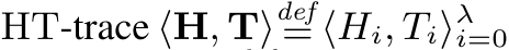  HT-trace ⟨H, T⟩def= ⟨Hi, Ti⟩λi=0