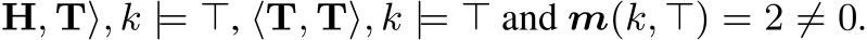 H, T⟩, k |= ⊤, ⟨T, T⟩, k |= ⊤ and m(k, ⊤) = 2 ̸= 0.