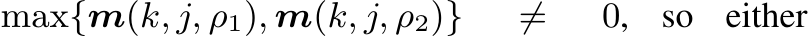 max{m(k, j, ρ1), m(k, j, ρ2)} ̸= 0, so either