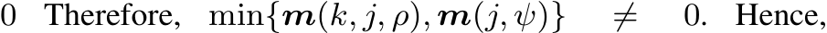 0 Therefore, min{m(k, j, ρ), m(j, ψ)} ̸= 0. Hence,