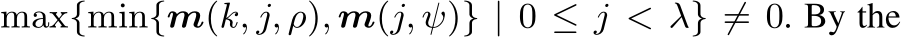 max{min{m(k, j, ρ), m(j, ψ)} | 0 ≤ j < λ} ̸= 0. By the