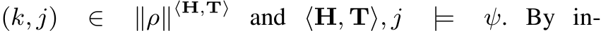  (k, j) ∈ ∥ρ∥⟨H,T⟩ and ⟨H, T⟩, j |= ψ. By in-