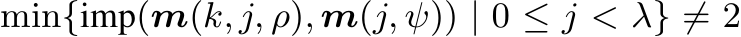 min{imp(m(k, j, ρ), m(j, ψ)) | 0 ≤ j < λ} ̸= 2
