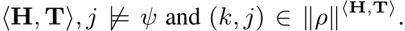  ⟨H, T⟩, j ̸|= ψ and (k, j) ∈ ∥ρ∥⟨H,T⟩.