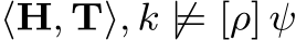 ⟨H, T⟩, k ̸|= [ρ] ψ