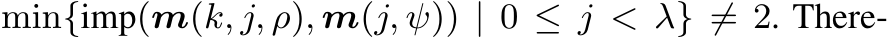 min{imp(m(k, j, ρ), m(j, ψ)) | 0 ≤ j < λ} ̸= 2. There-