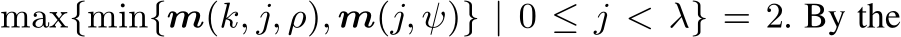 max{min{m(k, j, ρ), m(j, ψ)} | 0 ≤ j < λ} = 2. By the