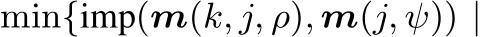  min{imp(m(k, j, ρ), m(j, ψ)) |