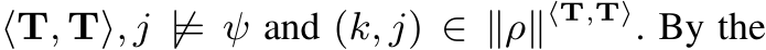  ⟨T, T⟩, j ̸|= ψ and (k, j) ∈ ∥ρ∥⟨T,T⟩. By the
