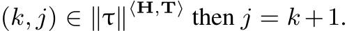  (k, j) ∈ ∥τ∥⟨H,T⟩ then j = k +1.