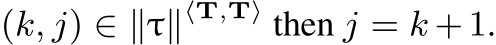  (k, j) ∈ ∥τ∥⟨T,T⟩ then j = k + 1.