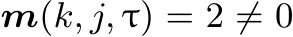  m(k, j, τ) = 2 ̸= 0