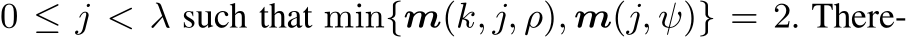 0 ≤ j < λ such that min{m(k, j, ρ), m(j, ψ)} = 2. There-