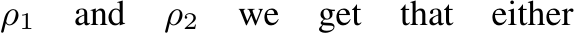 ρ1 and ρ2 we get that either