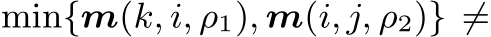  min{m(k, i, ρ1), m(i, j, ρ2)} ̸=