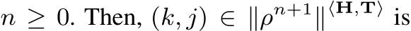  n ≥ 0. Then, (k, j) ∈ ∥ρn+1∥⟨H,T⟩ is