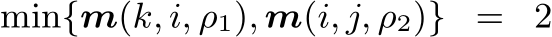  min{m(k, i, ρ1), m(i, j, ρ2)} = 2