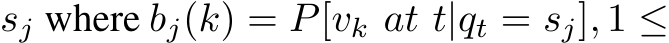  sj where bj(k) = P[vk at t|qt = sj], 1 ≤