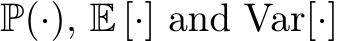  P(·), E [·] and Var[·]