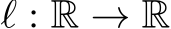  ℓ : R → R