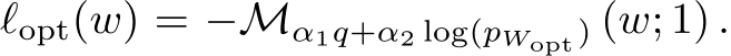 ℓopt(w) = −Mα1q+α2 log(pWopt) (w; 1) .