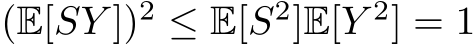  (E[SY ])2 ≤ E[S2]E[Y 2] = 1