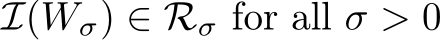  I(Wσ) ∈ Rσ for all σ > 0