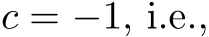  c = −1, i.e.,