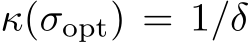  κ(σopt) = 1/δ