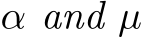  α and µ