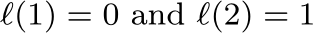  ℓ(1) = 0 and ℓ(2) = 1