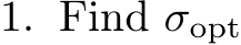 1. Find σopt