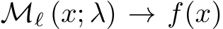  Mℓ (x; λ) → f(x)