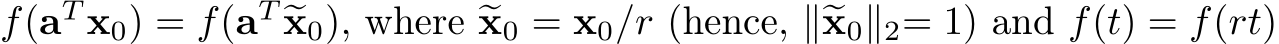 f(aT x0) = �f(aT �x0), where �x0 = x0/r (hence, ∥�x0∥2= 1) and �f(t) = f(rt)