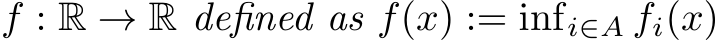  f : R → R defined as f(x) := infi∈A fi(x)