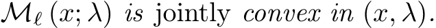  Mℓ (x; λ) is jointly convex in (x, λ).