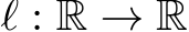  ℓ : R → R