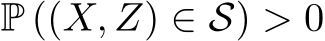  P ((X, Z) ∈ S) > 0